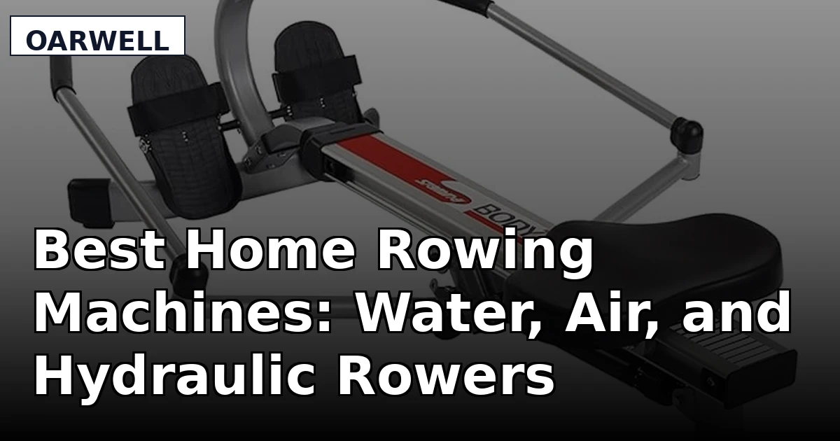 Best Home Rowing Machines: Water, Air, and Hydraulic Rowers Compared