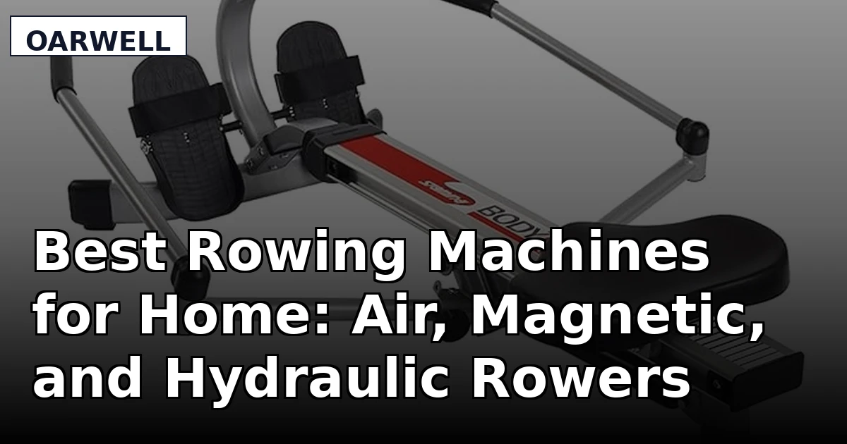 Best Rowing Machines for Home: Air, Magnetic, and Hydraulic Rowers Compared